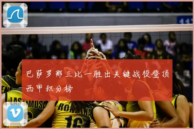 巴萨罗那三比一胜出关键战役登顶西甲积分榜