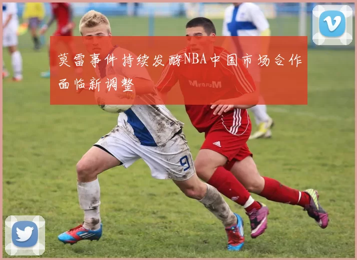 莫雷事件持续发酵NBA中国市场合作面临新调整