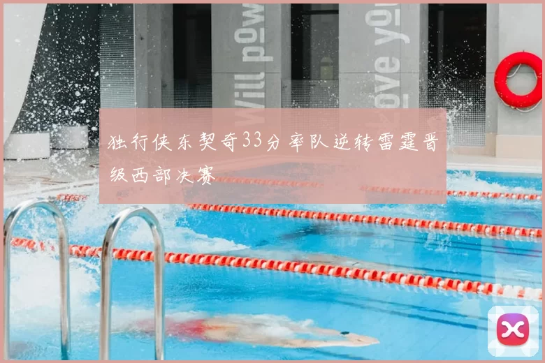 独行侠东契奇33分率队逆转雷霆晋级西部决赛