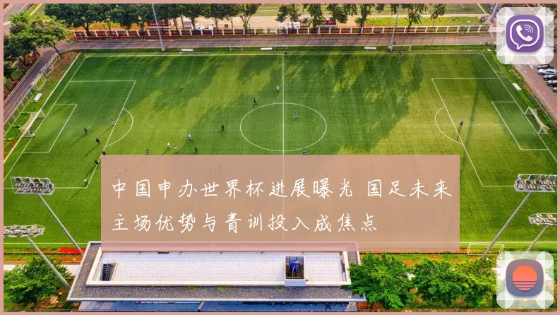 中国申办世界杯进展曝光 国足未来主场优势与青训投入成焦点
