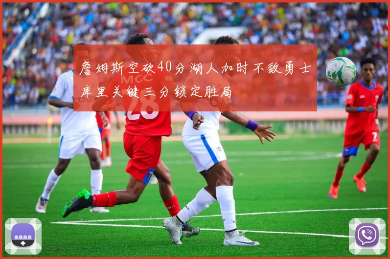 詹姆斯空砍40分湖人加时不敌勇士库里关键三分锁定胜局
